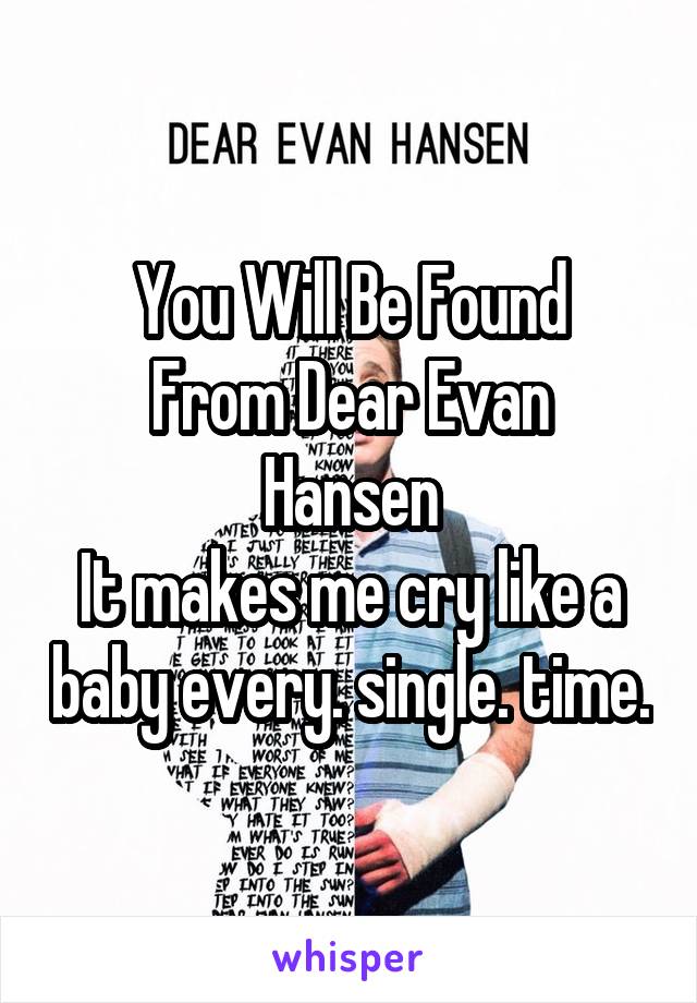 You Will Be Found
From Dear Evan Hansen
It makes me cry like a baby every. single. time.
