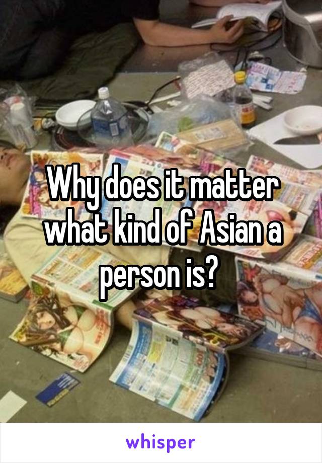 why-does-it-matter-what-kind-of-asian-a-person-is