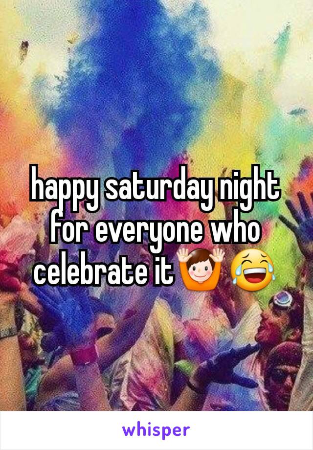 happy saturday night for everyone who celebrate it🙌😂