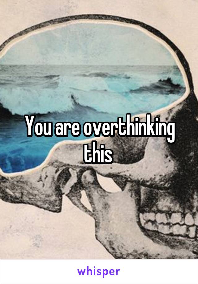 You are overthinking this 