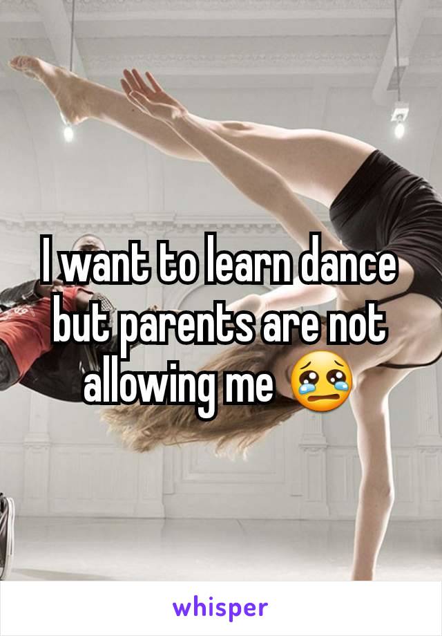 I want to learn dance but parents are not allowing me 😢