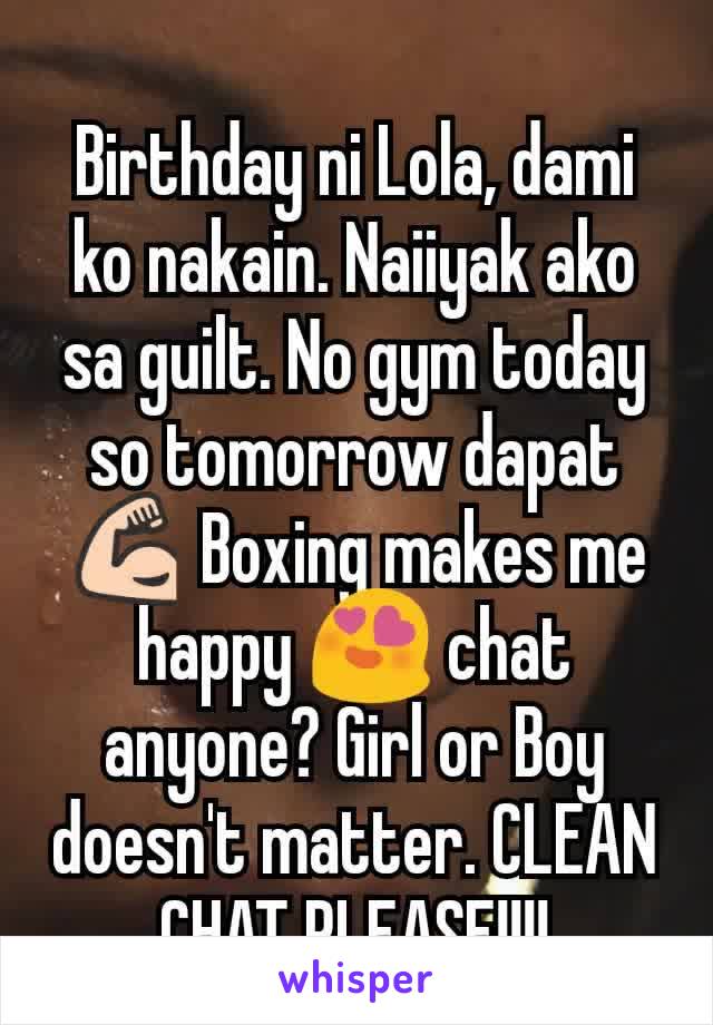 Birthday ni Lola, dami ko nakain. Naiiyak ako sa guilt. No gym today so tomorrow dapat 💪 Boxing makes me happy 😍 chat anyone? Girl or Boy doesn't matter. CLEAN CHAT PLEASE!!!!