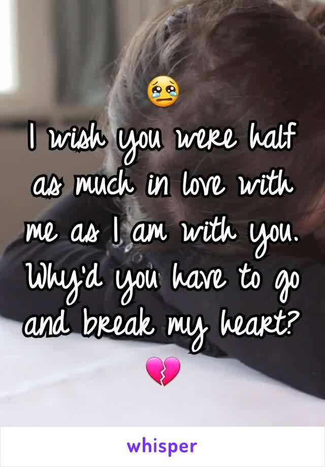 😢
I wish you were half as much in love with me as I am with you.
Why'd you have to go and break my heart?
💔