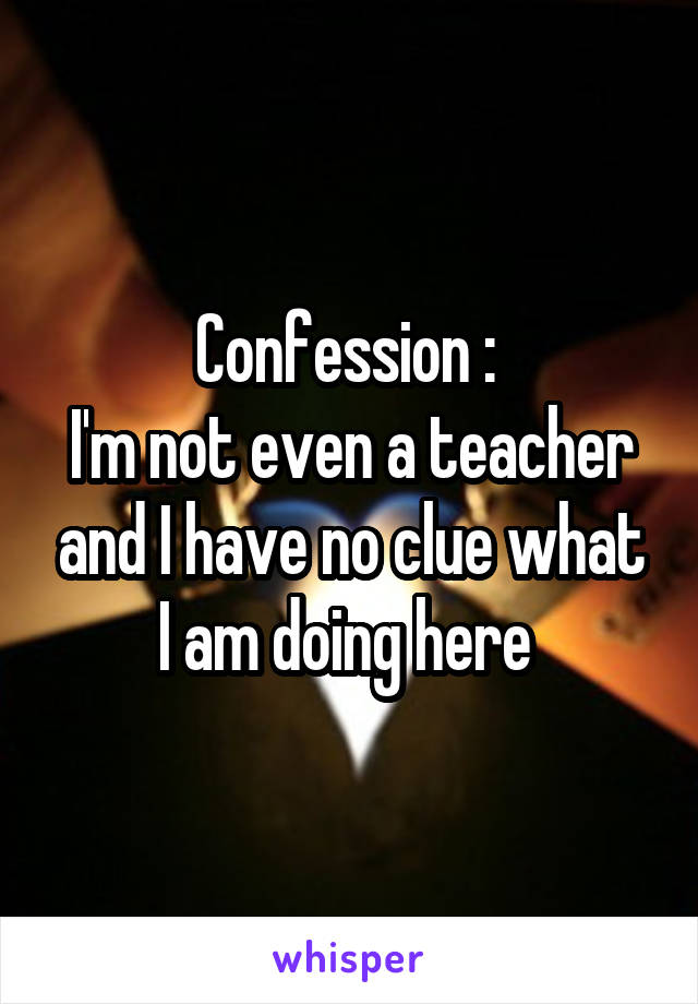 Confession : 
I'm not even a teacher and I have no clue what I am doing here 