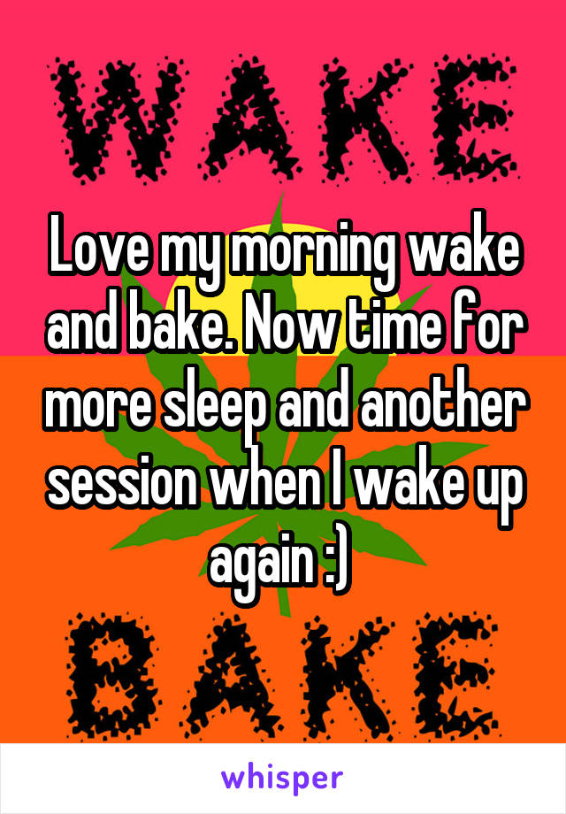 Love my morning wake and bake. Now time for more sleep and another session when I wake up again :) 