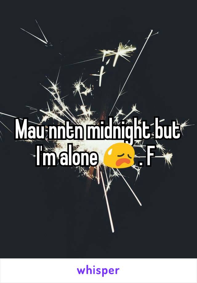 Mau nntn midnight but I'm alone 😥 . F 