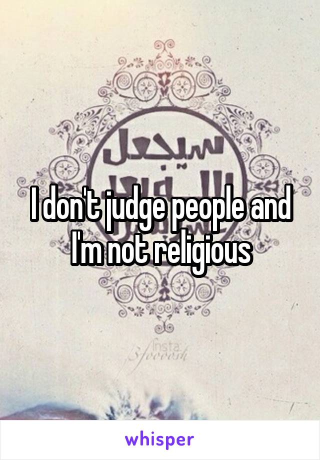 I don't judge people and I'm not religious