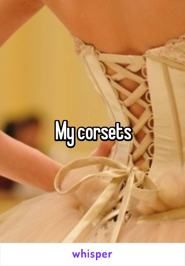 My corsets