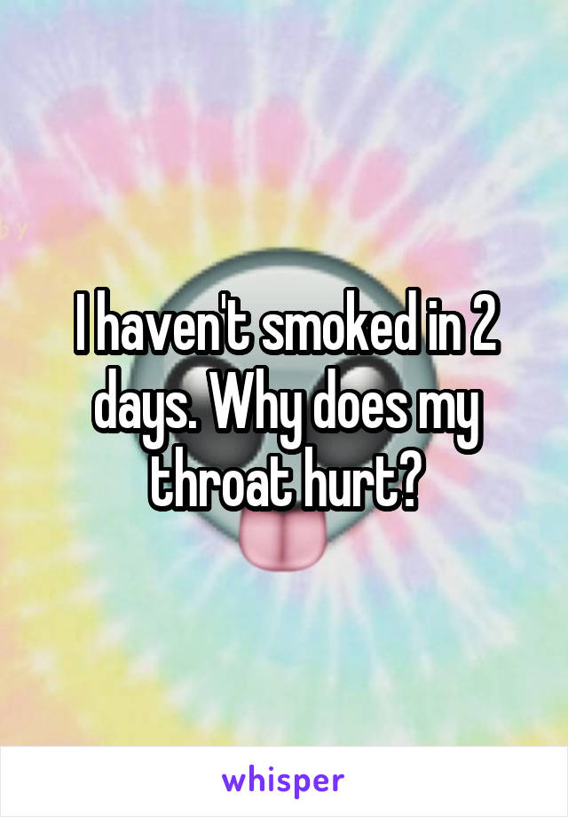 I haven't smoked in 2 days. Why does my throat hurt?