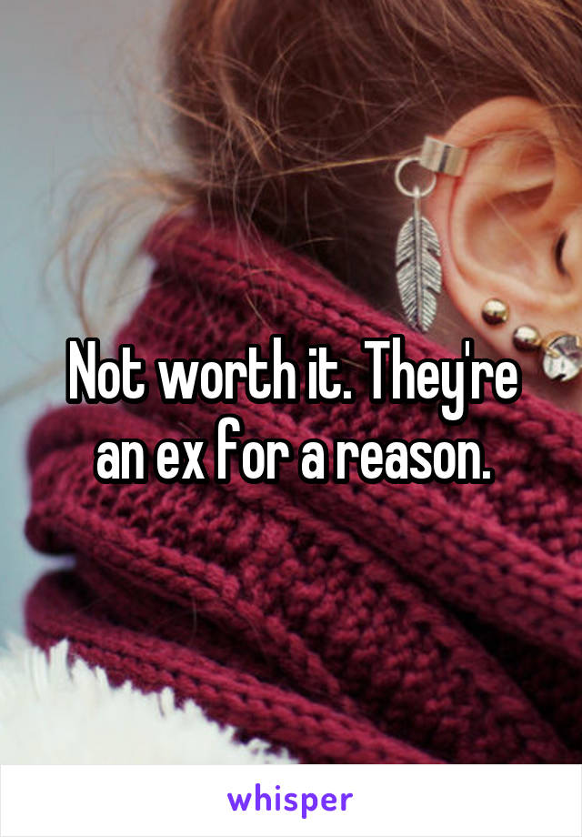Not worth it. They're an ex for a reason.
