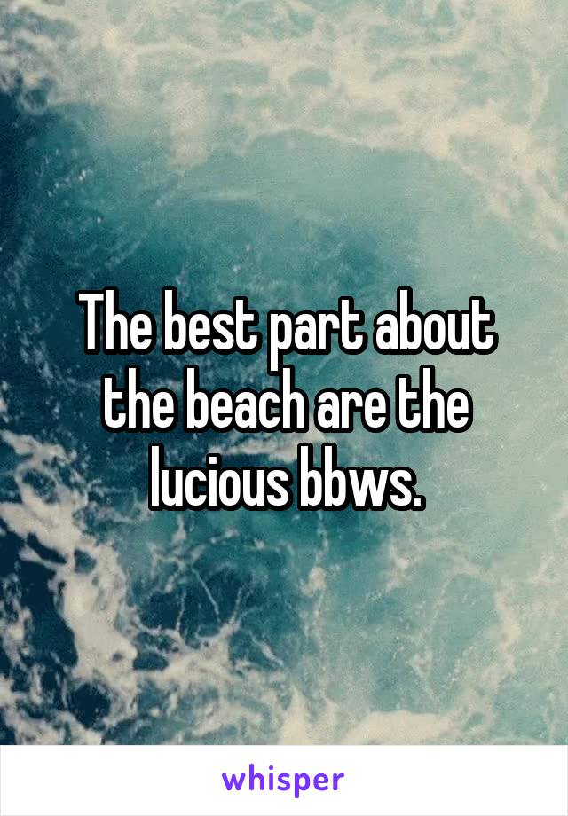 The best part about the beach are the lucious bbws.