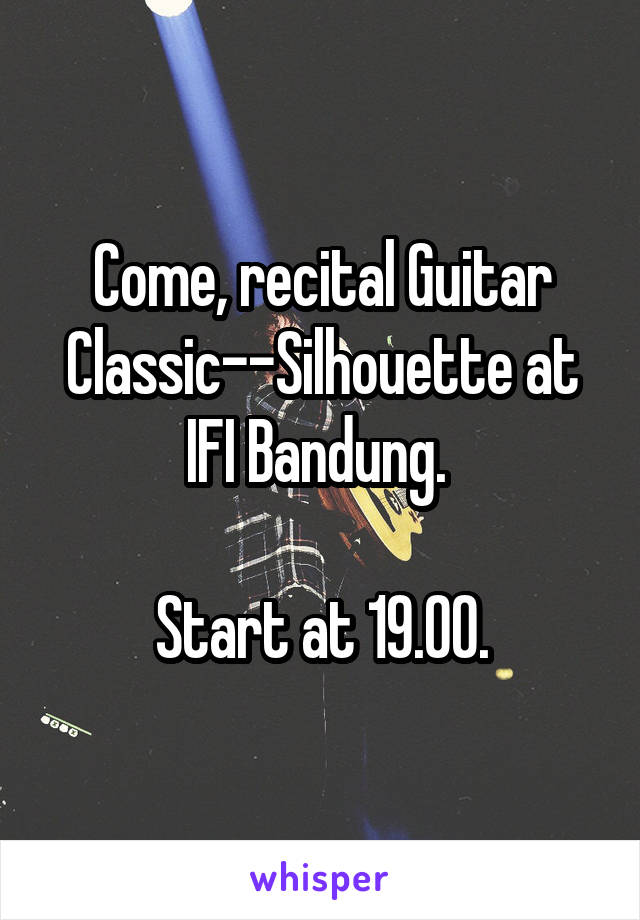 Come, recital Guitar Classic--Silhouette at IFI Bandung. 

Start at 19.00.