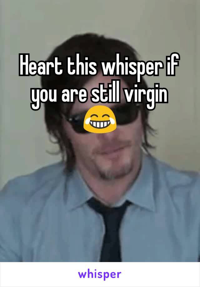 Heart this whisper if you are still virgin 😂