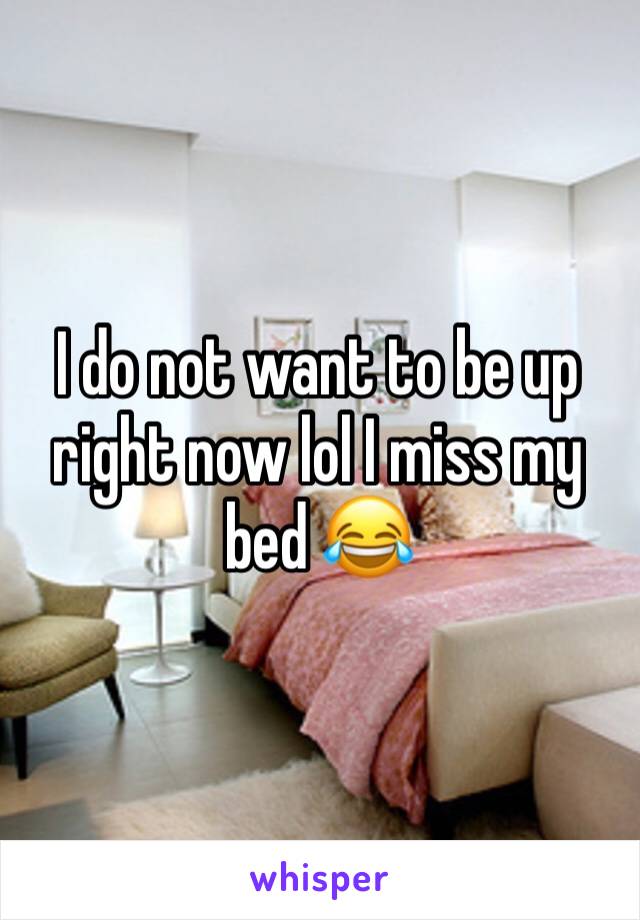 I do not want to be up right now lol I miss my bed 😂