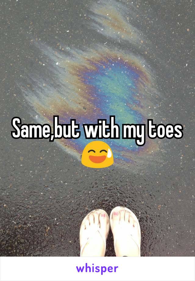 Same,but with my toes 😅