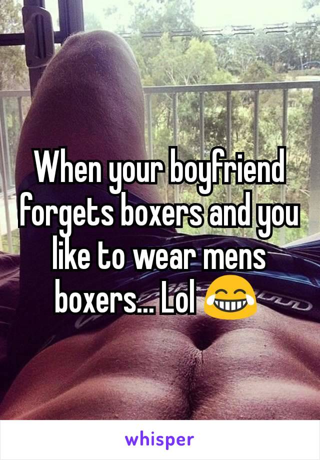 When your boyfriend forgets boxers and you like to wear mens boxers... Lol 😂 