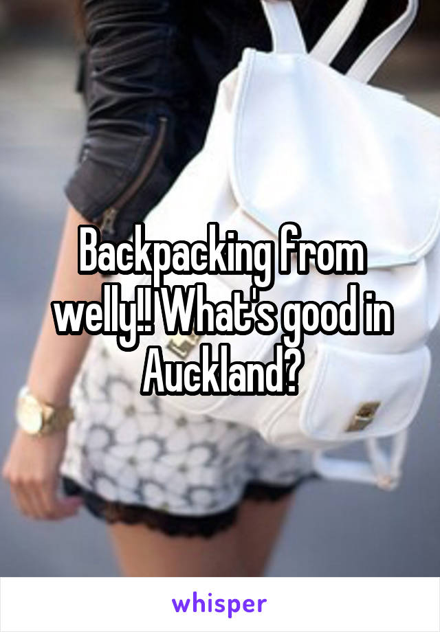Backpacking from welly!! What's good in Auckland?