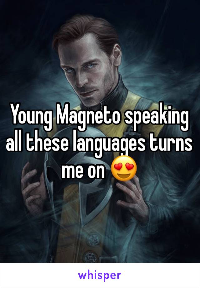 Young Magneto speaking all these languages turns me on 😍