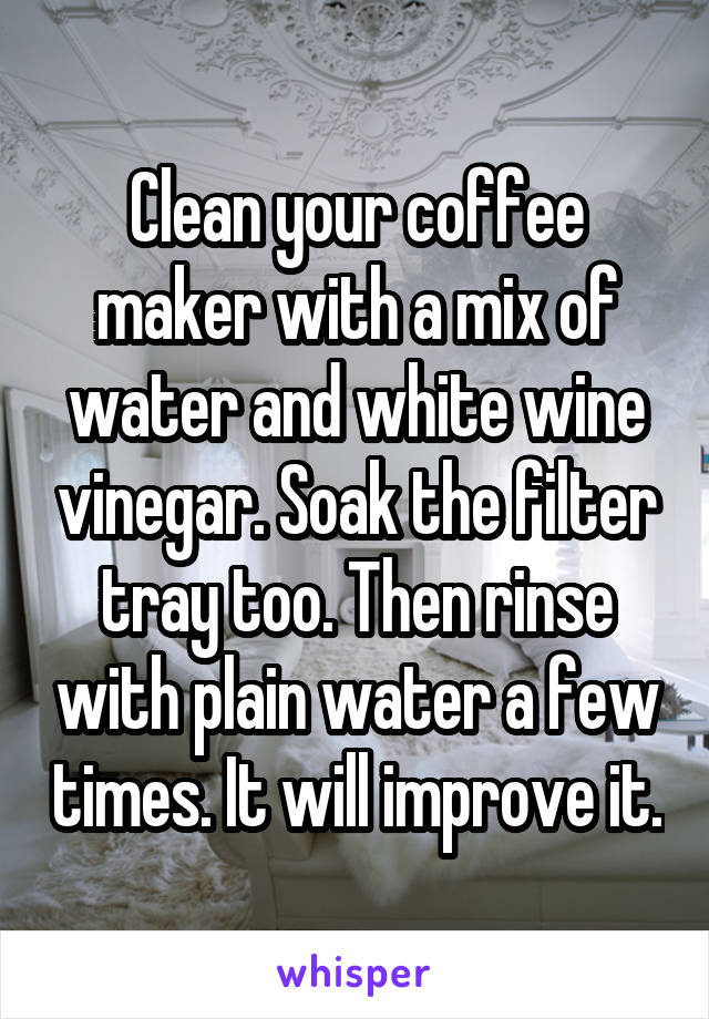 Clean your coffee maker with a mix of water and white wine vinegar. Soak the filter tray too. Then rinse with plain water a few times. It will improve it.