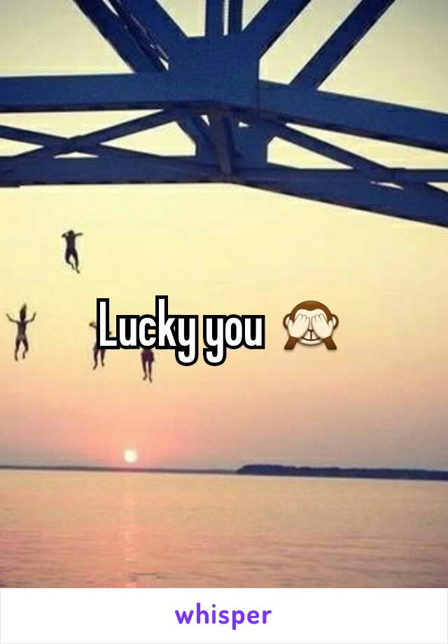 Lucky you 🙈