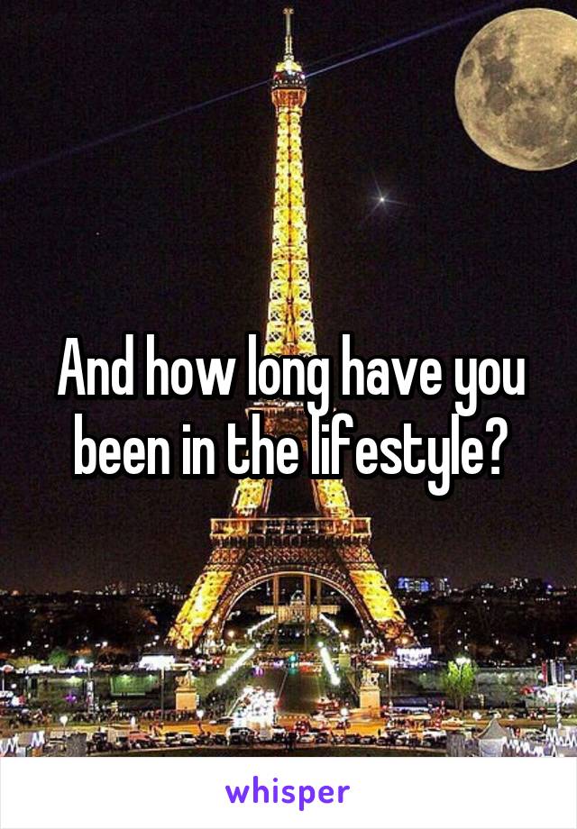 And how long have you been in the lifestyle?