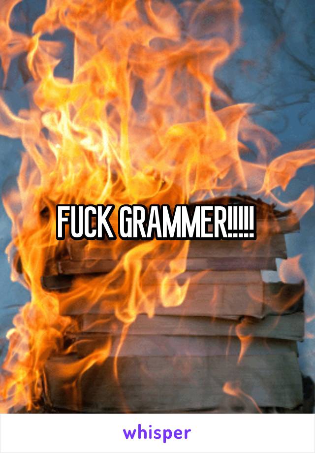FUCK GRAMMER!!!!! 