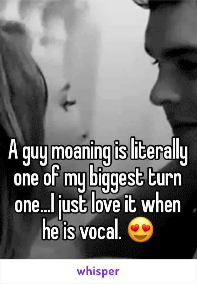 A guy moaning is literally one of my biggest turn one...I just love it when he is vocal. 😍