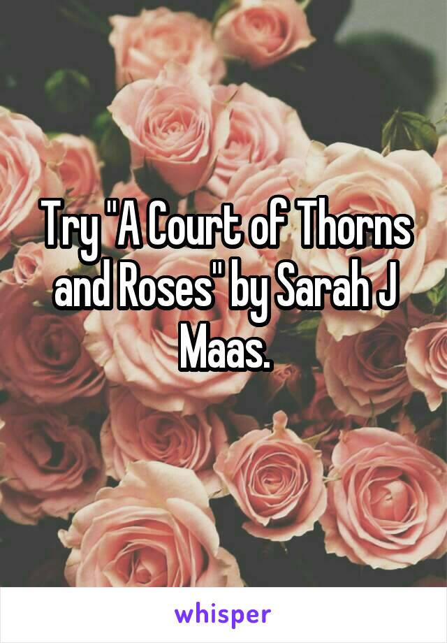Try "A Court of Thorns and Roses" by Sarah J Maas.
