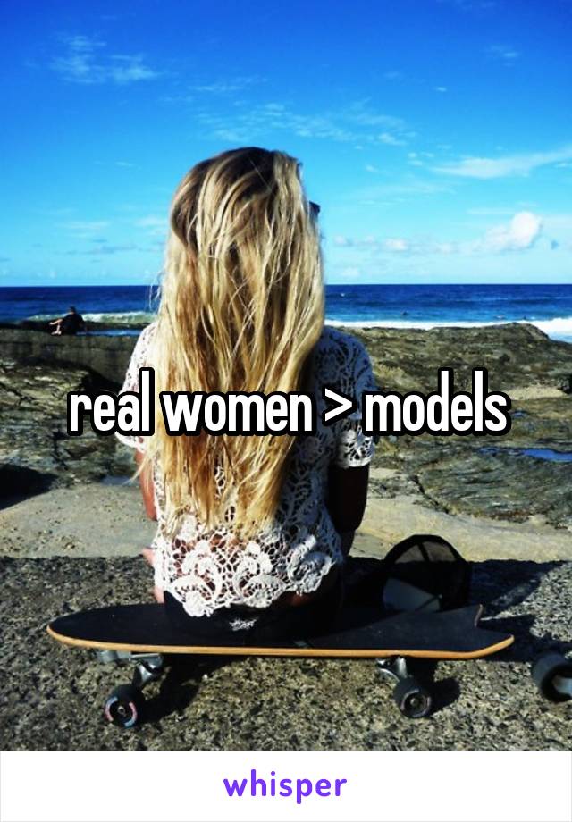 real women > models