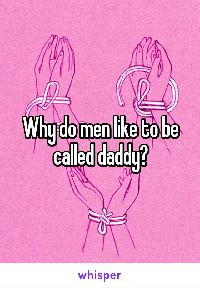 Why do men like to be called daddy?