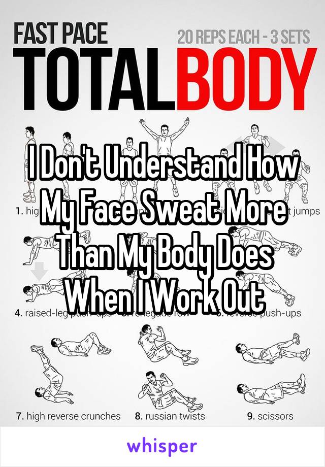 I Don't Understand How My Face Sweat More Than My Body Does When I Work Out