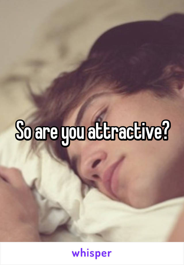 So are you attractive?