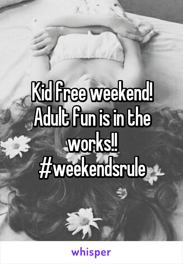 Kid free weekend!
Adult fun is in the works!!
#weekendsrule