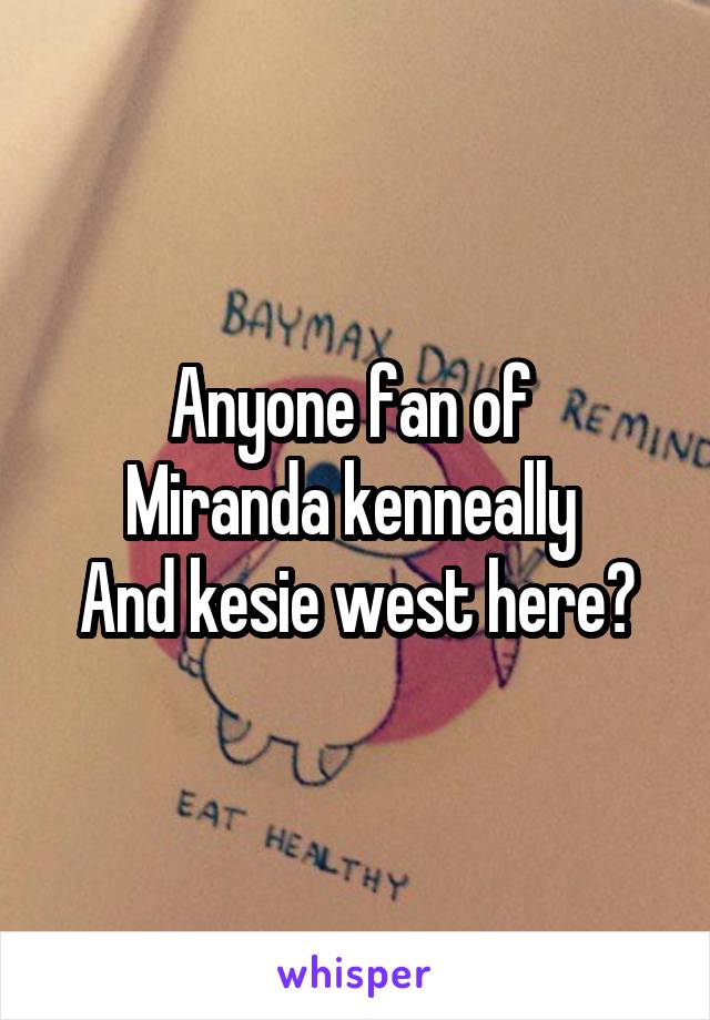 Anyone fan of 
Miranda kenneally 
And kesie west here?
