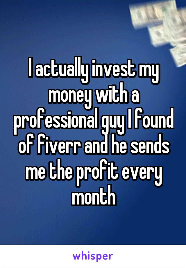 I actually invest my money with a professional guy I found of fiverr and he sends me the profit every month
