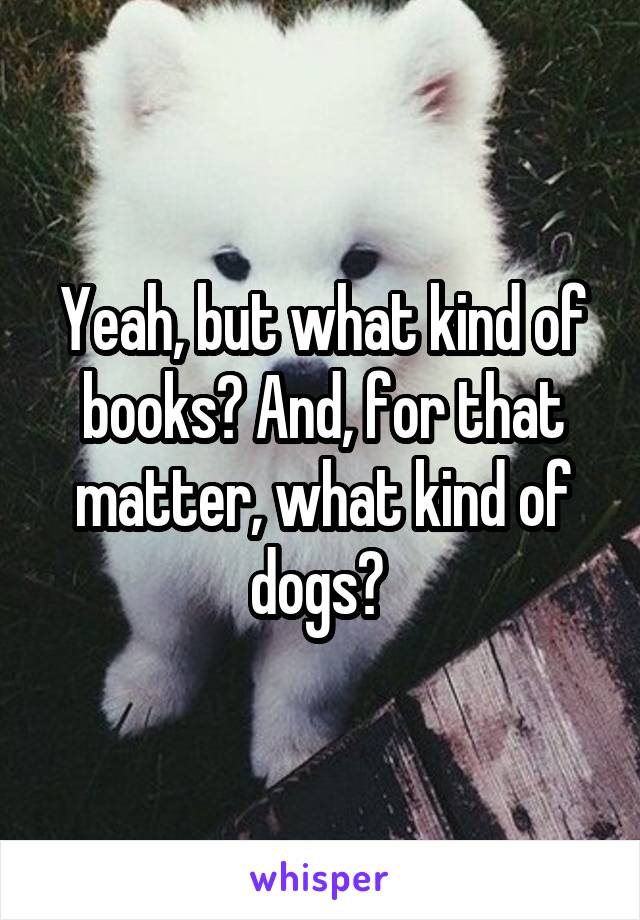 Yeah, but what kind of books? And, for that matter, what kind of dogs? 