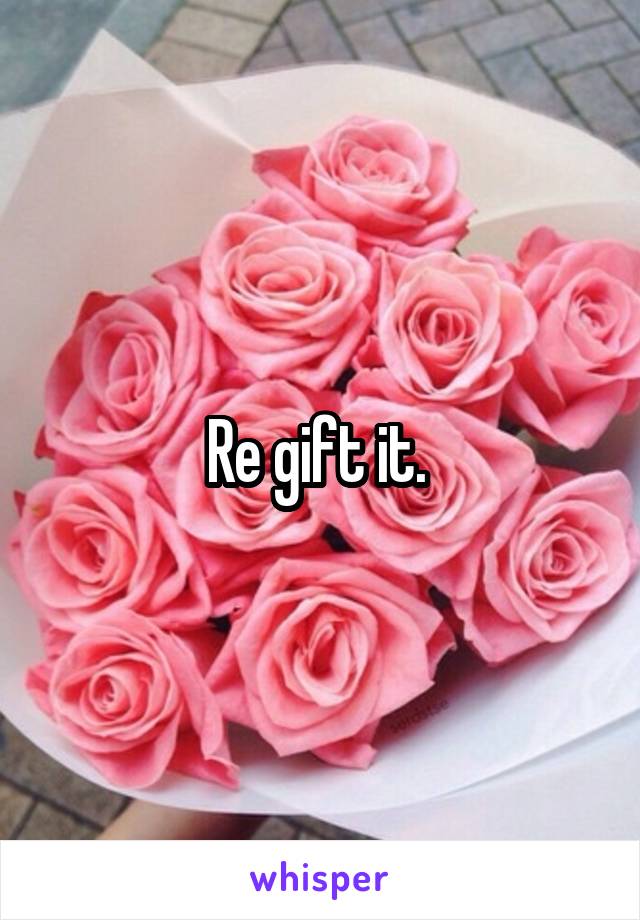 Re gift it. 