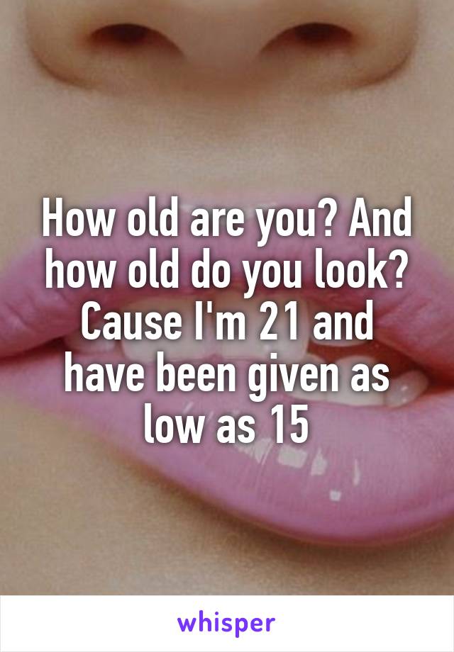How old are you? And how old do you look?
Cause I'm 21 and have been given as low as 15