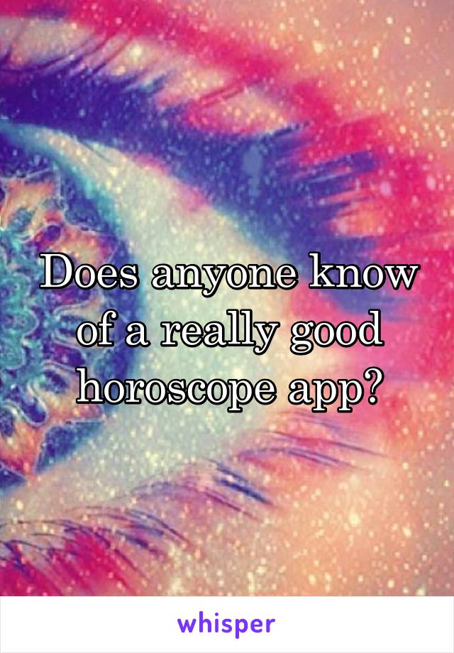 Does anyone know of a really good horoscope app?