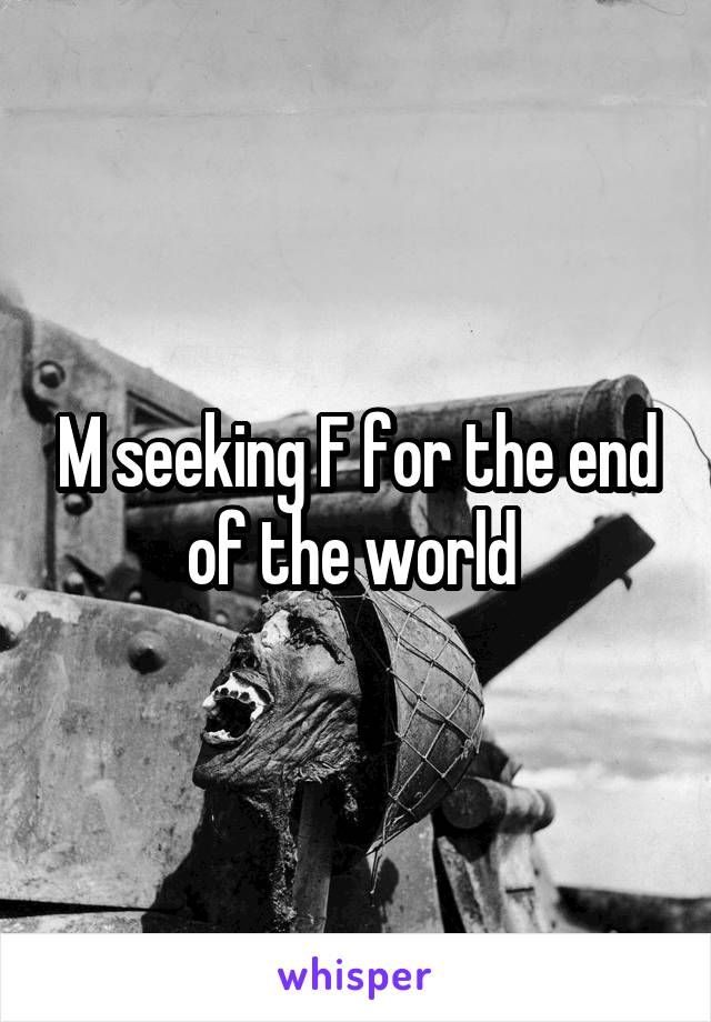 M seeking F for the end of the world 