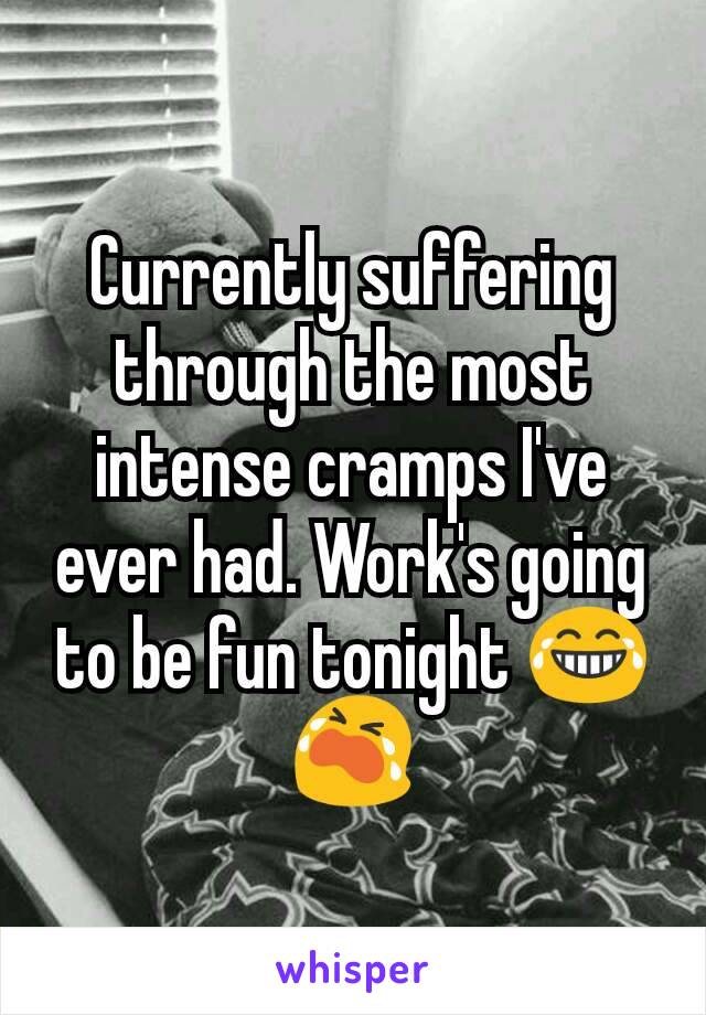 Currently suffering through the most intense cramps I've ever had. Work's going to be fun tonight 😂😭