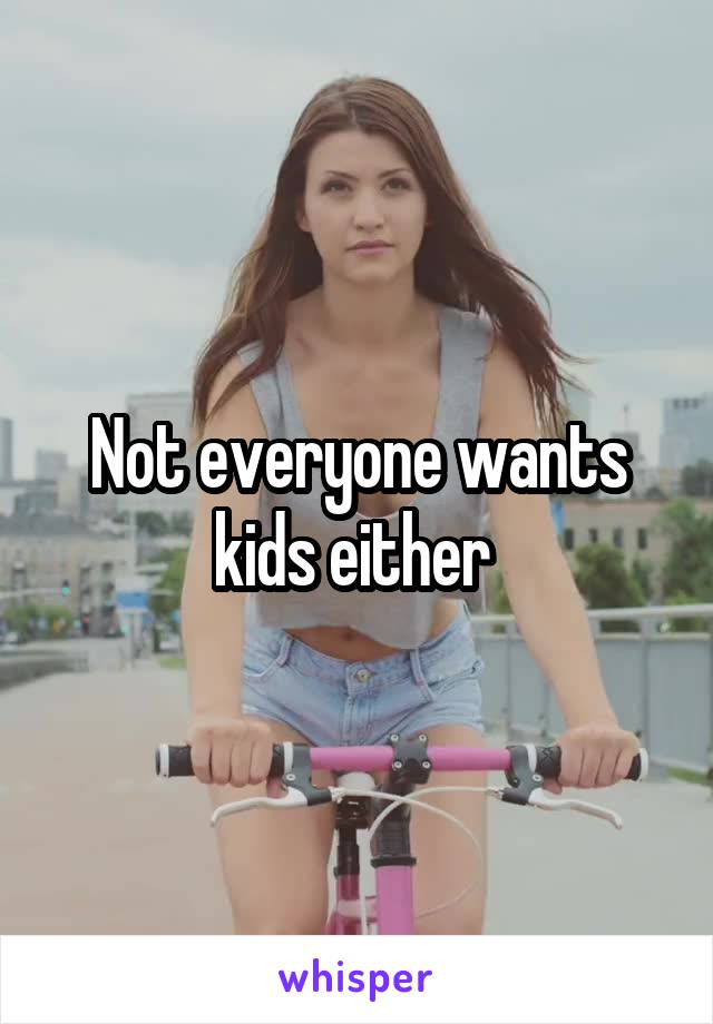 Not everyone wants kids either 