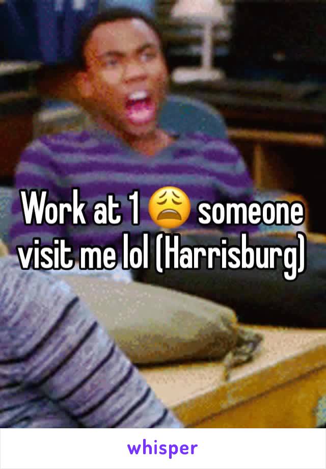 Work at 1 😩 someone visit me lol (Harrisburg)