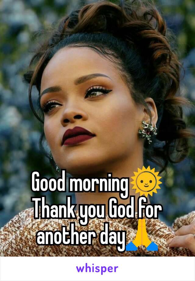 Good morning🌞 Thank you God for another day🙏