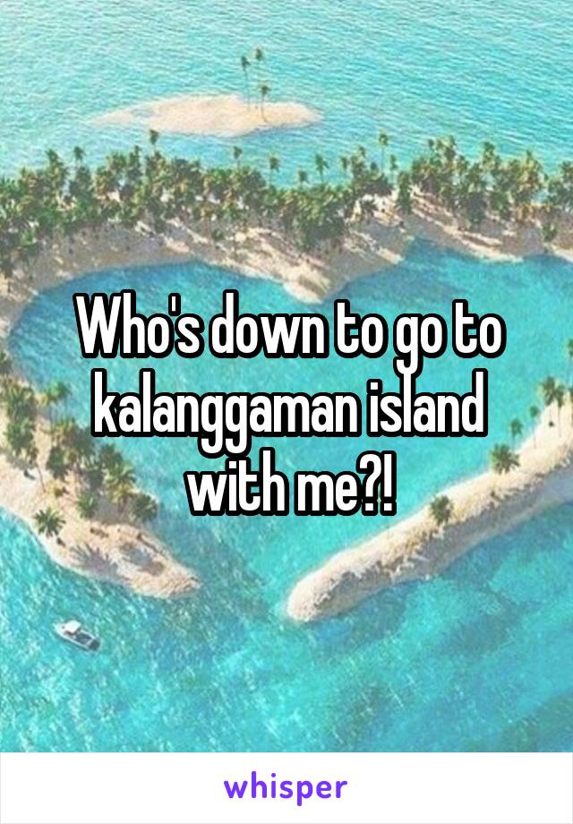 Who's down to go to kalanggaman island with me?!