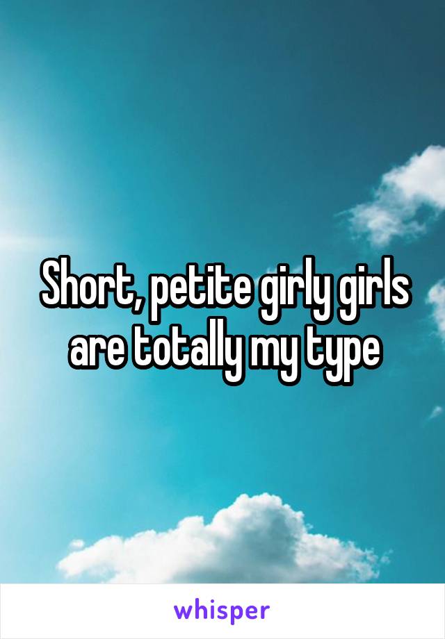 Short, petite girly girls are totally my type