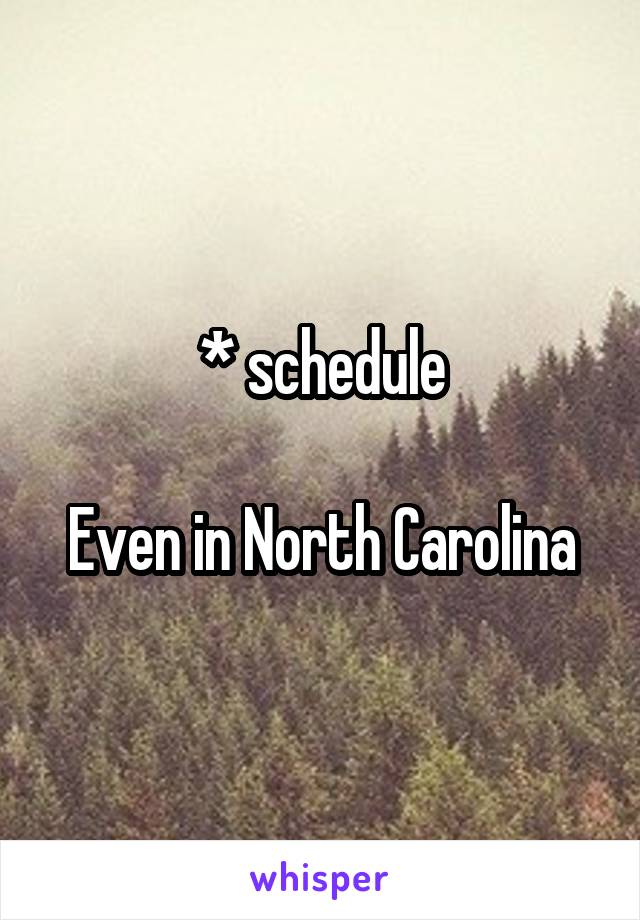 * schedule

Even in North Carolina