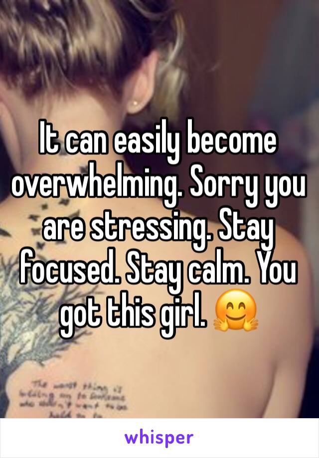 It can easily become overwhelming. Sorry you are stressing. Stay focused. Stay calm. You got this girl. 🤗