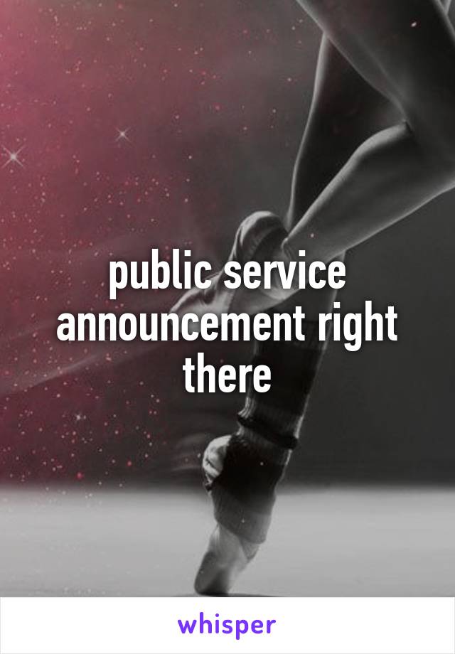 public service announcement right there