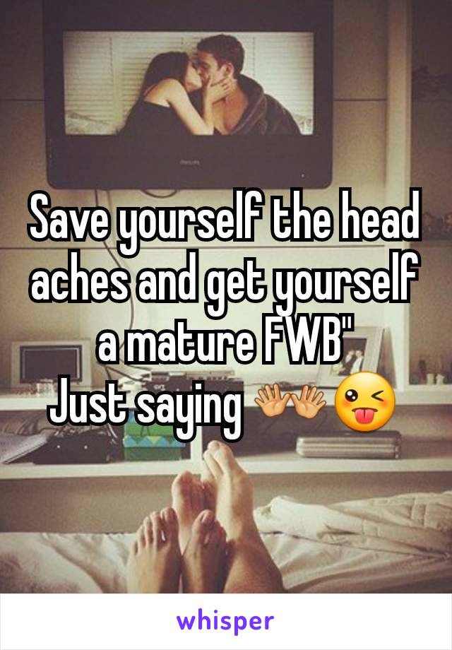 Save yourself the head aches and get yourself a mature FWB"
Just saying 👐😜
